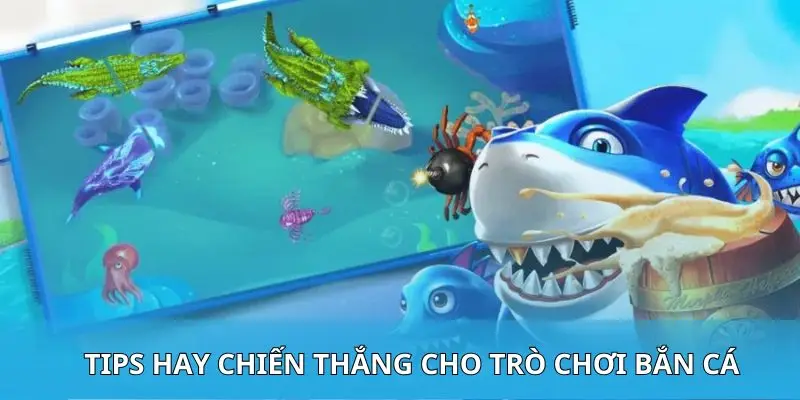 Tips hay chiến thắng cho trò chơi bắn cá